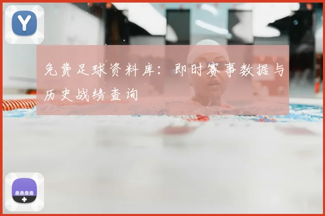 免费足球资料库:即时赛事数据与历史战绩查询
