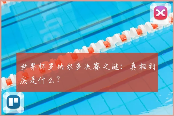 世界杯罗纳尔多决赛之谜：真相到底是什么？